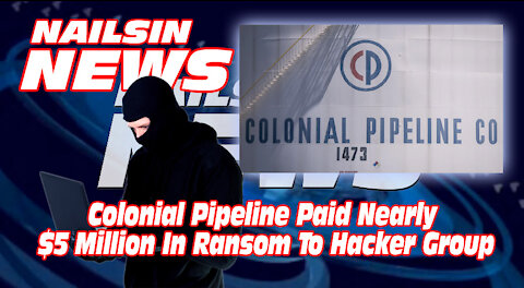 NAILSIN NEWS: Colonial Pipeline Paid Nearly $5 Million In Ransom To Hacker Group