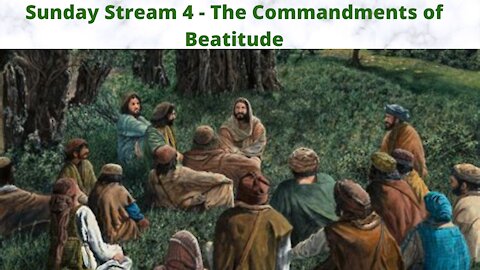 Sunday Stream 4 - The Commandments of Beatitude (Part 1)