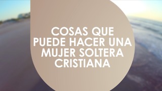 Cosas que puede hacer una mujer soltera cristiana