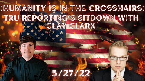 "Humanity In The Crosshairs" TRU REPORTING'S Sit Down With Clay Clark!