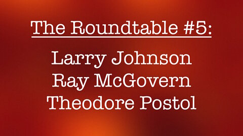 The Roundtable #5: Larry Johnson, Ray McGovern, Theodore Postol