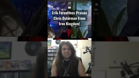 Guitarist Erik Ferentinos praises Iron Kingdom Vocalist Chris Osterman!