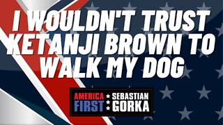 I wouldn't trust Ketanji Brown to walk my dog. Jennifer Horn with Sebastian Gorka on AMERICA First