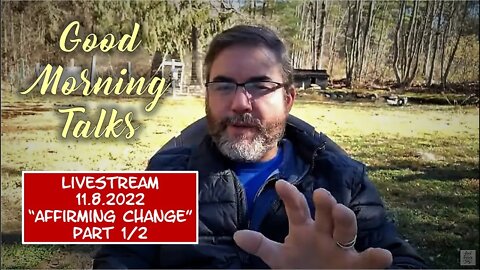 LIVESTREAM - Good Morning Talk on November 8th 2022 - "Affirming Change" Part 1/2