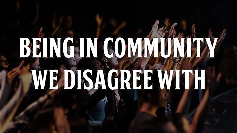 Being in Community we Disagree With
