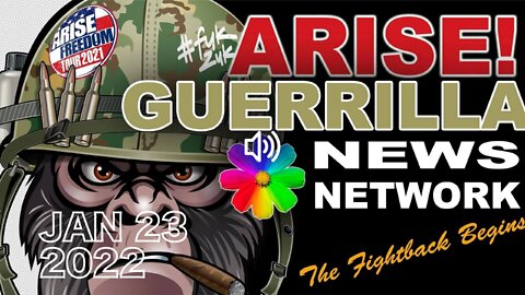 ARISE! Guerilla News Network - GNN jan 23rd 2022