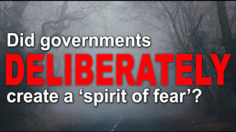 Did Governments DELIBERATELY create a 'spirit of fear'?