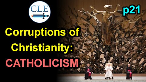 Corruptions of Christianity: Catholicism p21 | 2-28-21 [creationliberty.com]