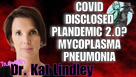 COVID DISCLOSED - PLANDEMIC 2.0 - MYCOPLASMA PNEUMONIA with DR. KAT LINDLEY EP.241