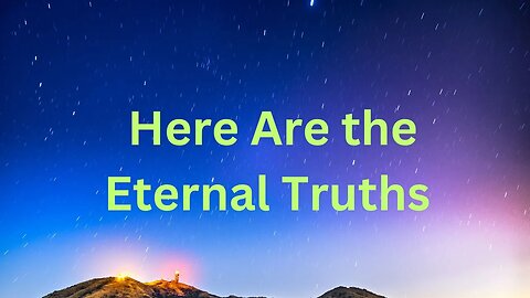 Here Are the Eternal Truths ∞Thymus: The Collective of Ascended Masters, channeled ~Daniel Scranton