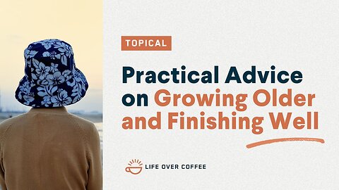 Practical Advice on Growing Older and Finishing Well