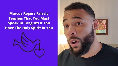 Marcus Rogers Falsely Teaches That You Must Speak In Tongues If You Have The Holy Spirit In You