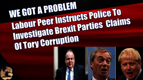 Labour Peer Instructs Police To Investigate Brexit Parties Claims Of Tory Corruption