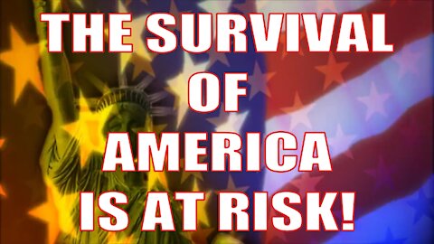 THE SURVIVAL OF AMERICA IS AT RISK