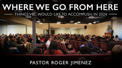 Where We Go From Here - Things VBC Would Like To Accomplish In 2024 - Pastor Roger Jimenez