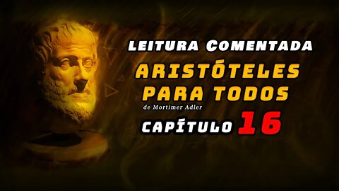 Leitura comentada: Aristóteles para todos cap 16