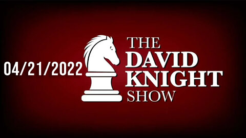 The David Knight Show 20Apr22 - Unabridged