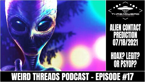 ALIEN CONTACT PREDICTION: 07/18/2021 | Weird Threads Podcast #17