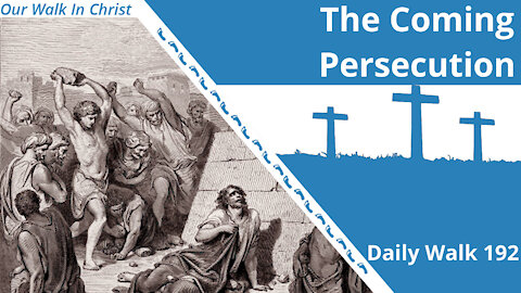 The Coming Persecution | Daily Walk 192