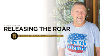 NEW DREAM Releasing the Roar | Give Him 15 Daily Prayer with Dutch | June 15