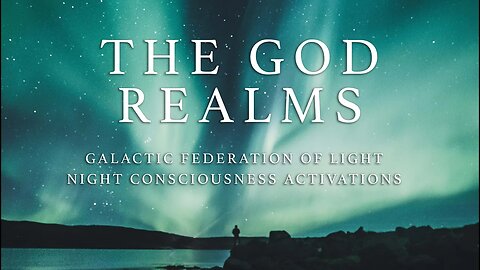 THE GOD REALMS - GALACTIC FEDERATION OF LIGHT CONSCIOUSNESS ACTIVATIONS
