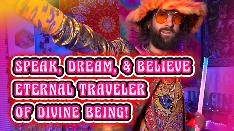 Speak, Dream, & Believe As The Eternal Traveler of Divine Being!