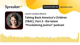 Taking Back America's Children (TBAC), Part 3 - the latest "Proclaiming Justice" podcast