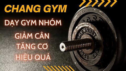 Chang Gym Dạy gym nhóm giảm cân - tăng cơ hiệu quả 12 tháng 4, 2023