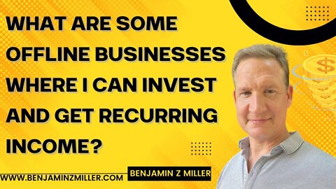 What are some offline businesses where I can invest and get recurring income?
