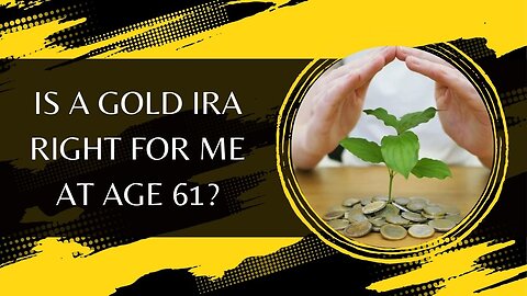 Is A Gold IRA Right For Me At Age 61?