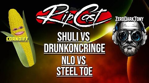 Ripcast- Shuli vs DrinkOnCringe, NLO vs SteelToe and Gooch