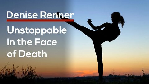 Unstoppable in the Face of Death — Denise Renner