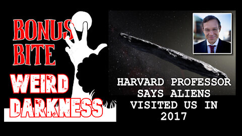 #BonusBite “HARVARD PROFESSOR SAYS ALIENS VISITED US IN 2017” #WeirdDarkness