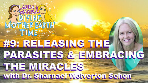 Divine Mother Earth Time! #9: Releasing The Parasites & Embracing the Miracles!