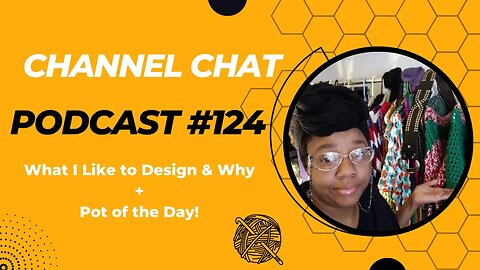 Channel Chat 124:🧶 What I Like To Design and Some of My Reasons Why