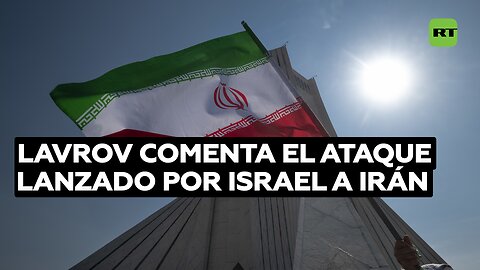 Lavrov comenta el ataque lanzado por Israel a Irán