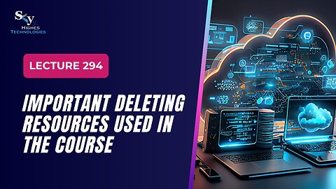 294. IMPORTANT Deleting Resources Used in the Course | Skyhighes | Cloud Computing