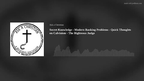 Secret Knowledge - Modern Banking Problems - Quick Thoughts on Calvinism - The Righteous Judge
