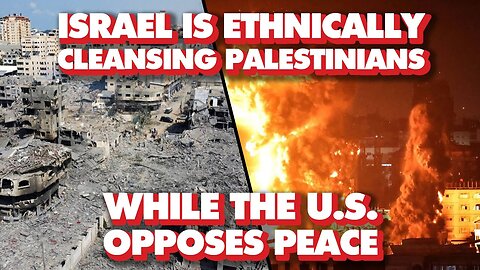 U.S. Opposes Peace As Israel Ethnically Cleanses Palestinians, Waging War On 'Entire Nation' Of Gaza