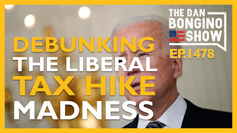 Ep. 1478 Debunking Liberal Tax Hike Madness - The Dan Bongino Show