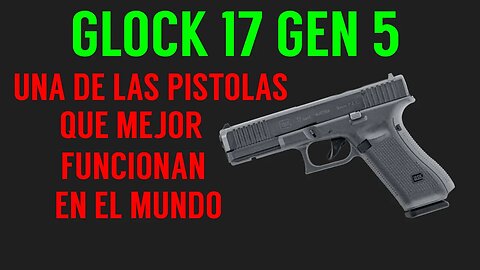 Glock 17 Gen5: Una de las Pistolas que Mejor Funcionan en el Mundo