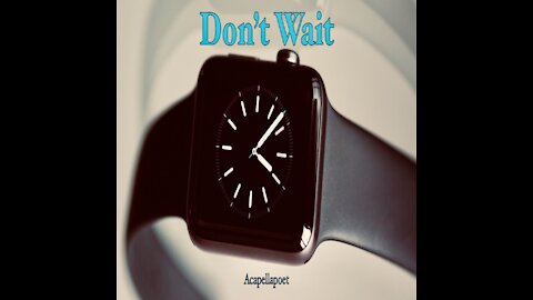Don’t Wait | Spoken Word
