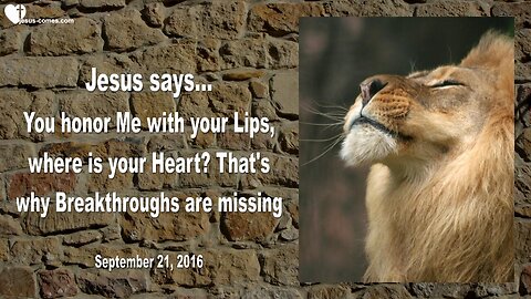 Sep 21, 2016 ❤️ Jesus speaks about missing Breakthroughs... You honor Me with your Lips but where is your Heart