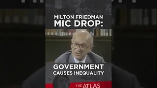 Friedman: Government Causes Inequality