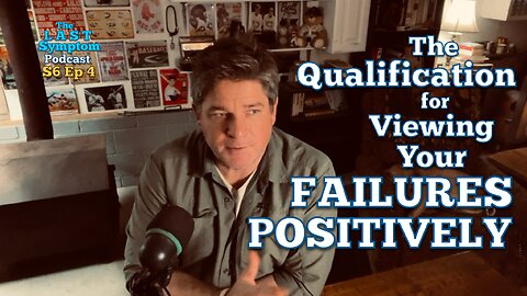 S6 Ep 4: The Qualification for Viewing Your Failures Positively