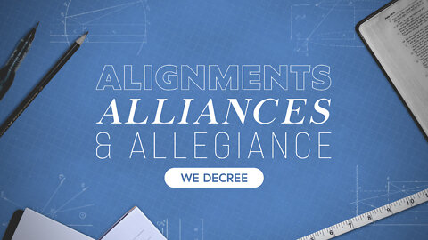Alignments, Alliances, & Allegiance: We Decree!