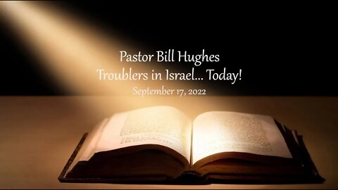 Troublers in Israel...Today! - Pastor Bill Hughes