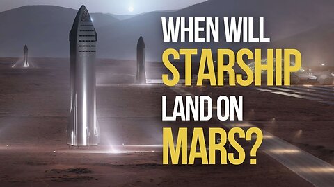 The Journey to Mars: When will Starship finally land?