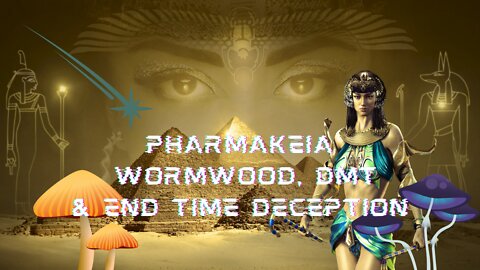 PHARMAKEIA Wormwood, DMT & End Time Deception of Sorcery