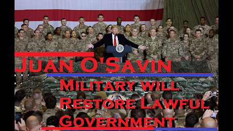 JUAN O SAVIN MILITARY WILL RESTORE LAWFUL GOVERNMENT T RUMP RETURNS AS POTUS MAR, 2021